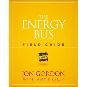 The Energy Bus Field Guide -- Jon Gordon